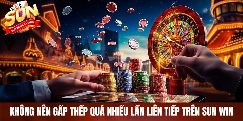 Không nên gấp thếp quá nhiều lần liên tiếp trên SUN WIN