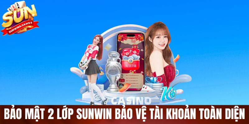 Bảo mật 2 lớp SUNWIN giúp bảo vệ tài khoản hiệu quả nhất 