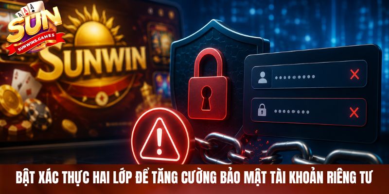 Bật xác thực hai lớp để tăng cường bảo mật tài khoản riêng tư
