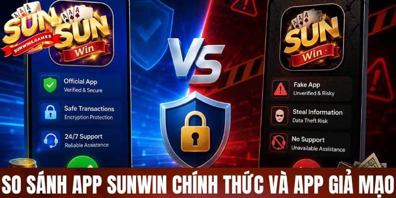 So sánh app SUNWIN chính thức và app giả mạo: Tránh mất tiền oan 