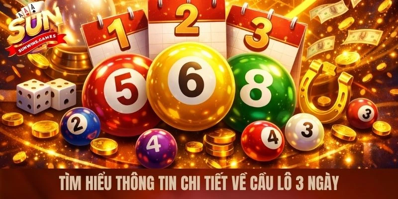 Tìm hiểu thông tin chi tiết về cầu lô 3 ngày Tìm hiểu thông tin chi tiết về cầu lô 3 ngày