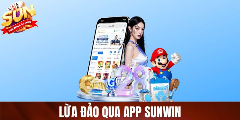 Lừa Đảo Qua App SUNWIN Có Thật Không? Cảnh Báo Chiêu Trò Mới