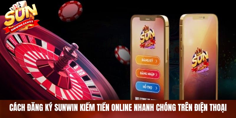 Cách đăng ký SUNWIN kiếm tiền online nhanh chóng trên điện thoại