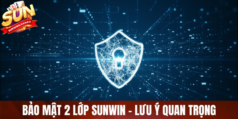 Bảo mật 2 lớp SUNWIN - Lưu ý quan trọng Bảo mật 2 lớp SUNWIN - Lưu ý quan trọng